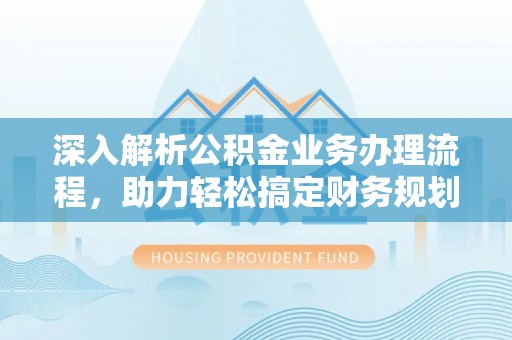 璧山深入解析公积金业务办理流程，助力轻松搞定财务规划