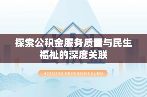 璧山探索公积金服务质量与民生福祉的深度关联