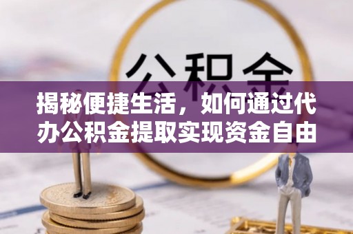 璧山揭秘便捷生活，如何通过代办公积金提取实现资金自由