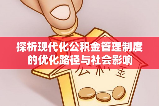 璧山探析现代化公积金管理制度的优化路径与社会影响
