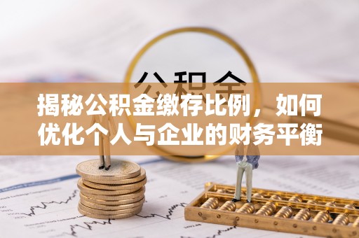 璧山揭秘公积金缴存比例，如何优化个人与企业的财务平衡