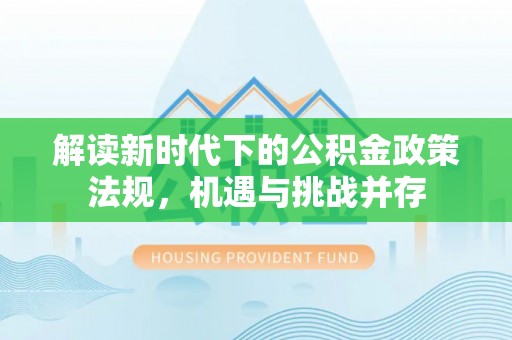 璧山解读新时代下的公积金政策法规，机遇与挑战并存