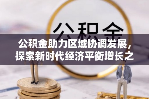 璧山公积金助力区域协调发展，探索新时代经济平衡增长之道