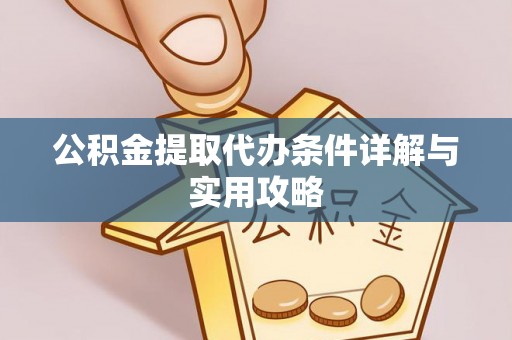 璧山公积金提取代办条件详解与实用攻略