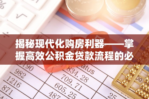 璧山揭秘现代化购房利器——掌握高效公积金贷款流程的必备指南