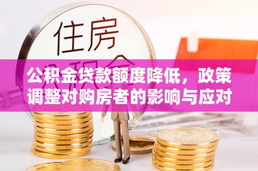 璧山公积金贷款额度降低，政策调整对购房者的影响与应对策略