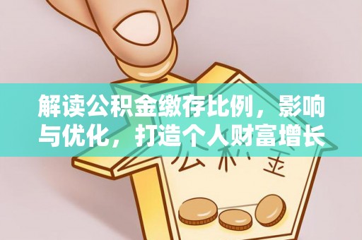 璧山解读公积金缴存比例，影响与优化，打造个人财富增长新引擎