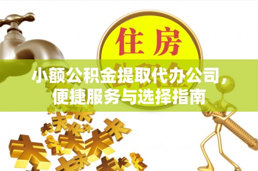 璧山小额公积金提取代办公司，便捷服务与选择指南