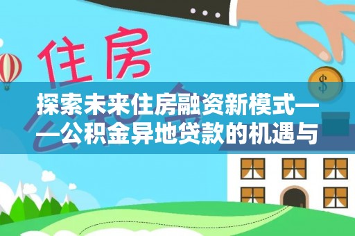璧山探索未来住房融资新模式——公积金异地贷款的机遇与挑战