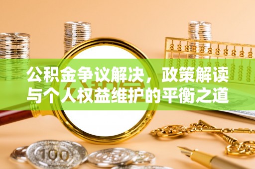 璧山公积金争议解决，政策解读与个人权益维护的平衡之道