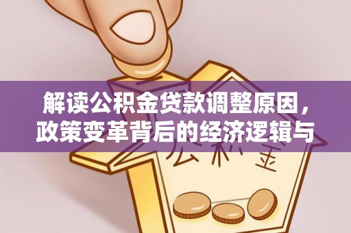 璧山解读公积金贷款调整原因，政策变革背后的经济逻辑与民生影响